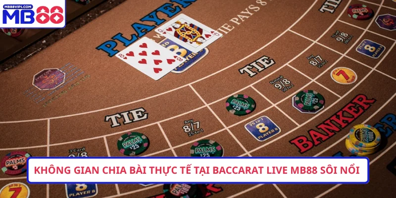 Không gian chia bài thực tế tại Baccarat live MB88 sôi nổi 