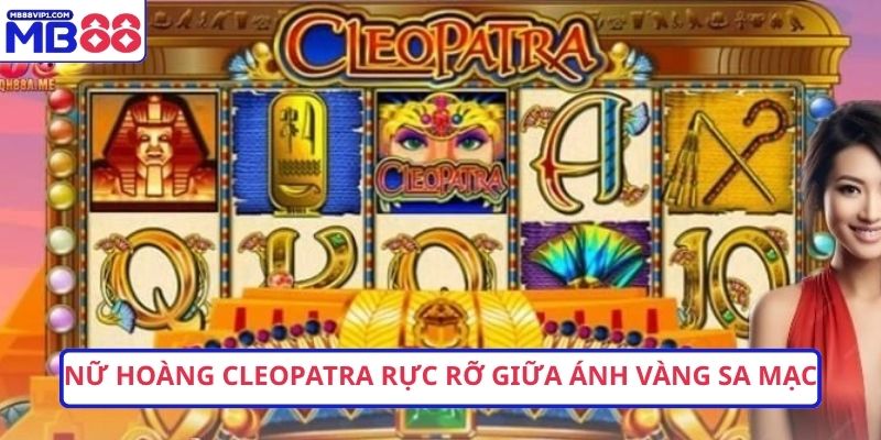 Nữ hoàng Cleopatra rực rỡ giữa ánh vàng sa mạc